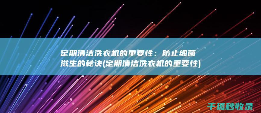 定期清洁洗衣机的重要性：防止细菌滋生的秘诀 (定期清洁洗衣机的重要性)