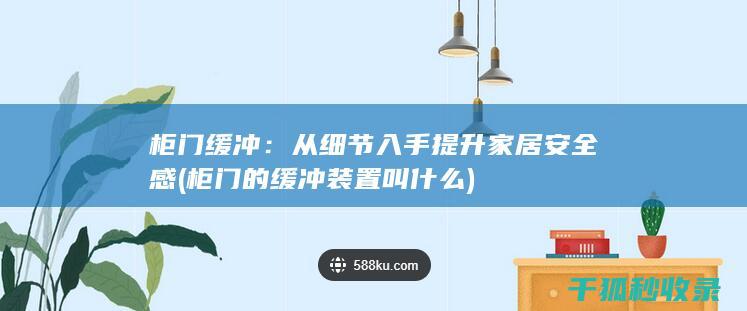 柜门缓冲：从细节入手提升家居安全感 (柜门的缓冲装置叫什么)
