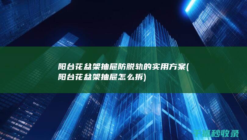 阳台花盆架抽屉防脱轨的实用方案 (阳台花盆架抽屉怎么拆)