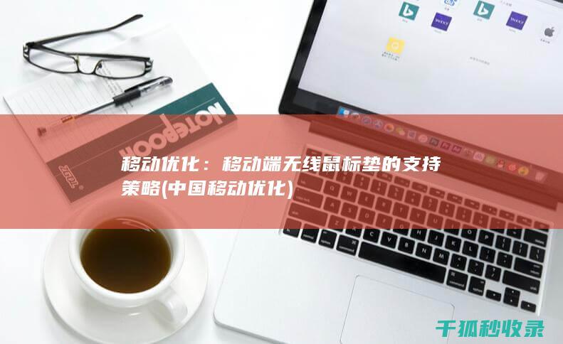 移动优化：移动端无线鼠标垫的支持策略 (中国移动优化)